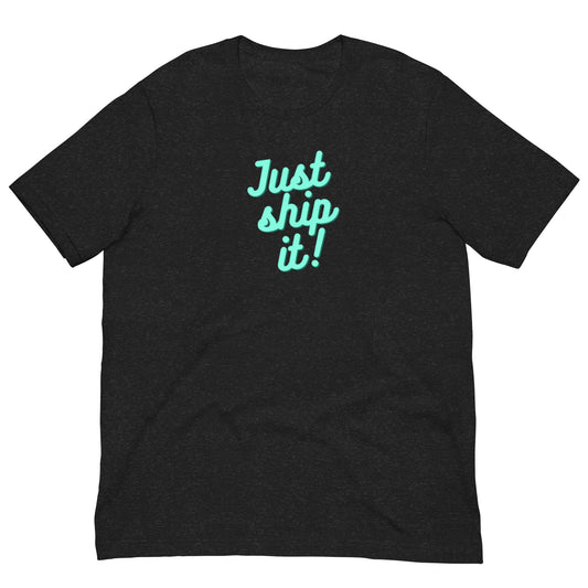 Just Ship It! Unisex t-shirt
